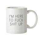 I'm Here To Fuck Shit Up - Adult Mug