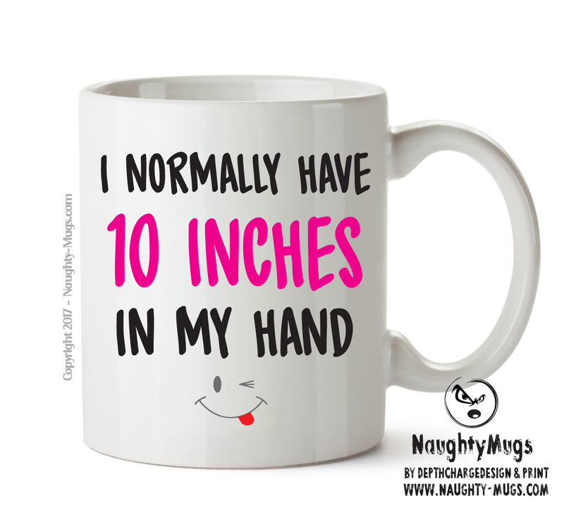 I Normally Have 10 Inches In My Hand - Adult Mug