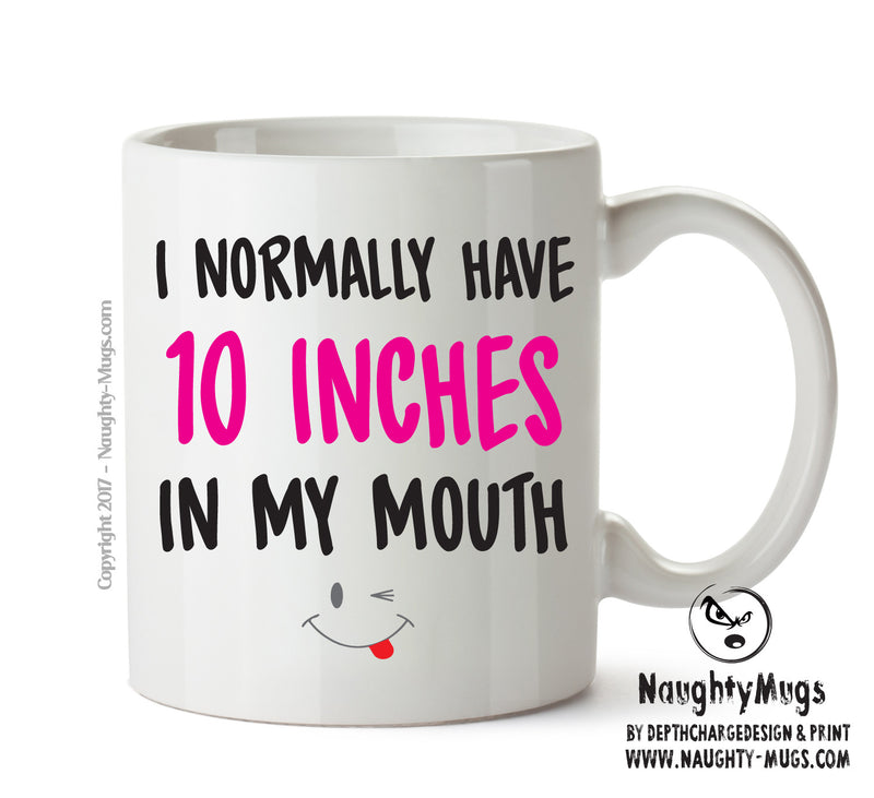 I Normally Have 10 Inches In My Mouth - Adult Mug