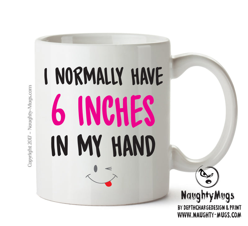 I Normally Have 6 Inches In My Hand - Adult Mug