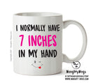 I Normally Have 7 INches In My Hand - Adult Mug