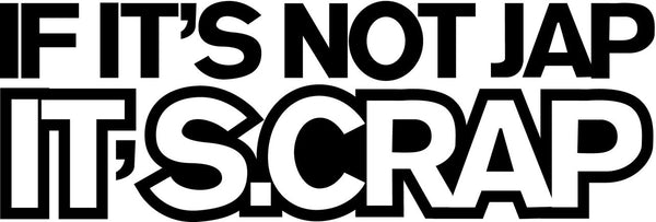 If Its Not Jap Its S.Crap Novelty Vinyl Car Sticker