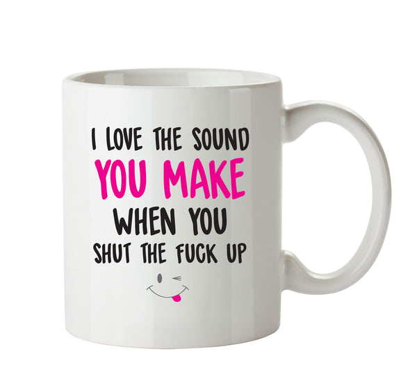 I Love The Sound You Make Shut The Fuck Up - Adult Mug – printed mug product image 1