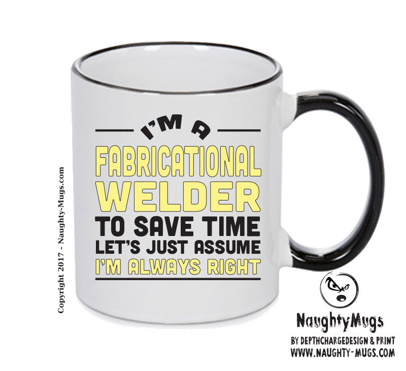 Im A Fabricational Welder To Save Time Lets Just Say Im Always Right Printed Mug Office Funny