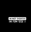 Im Not Short Im Fun Sized Novelty Vinyl Car Sticker