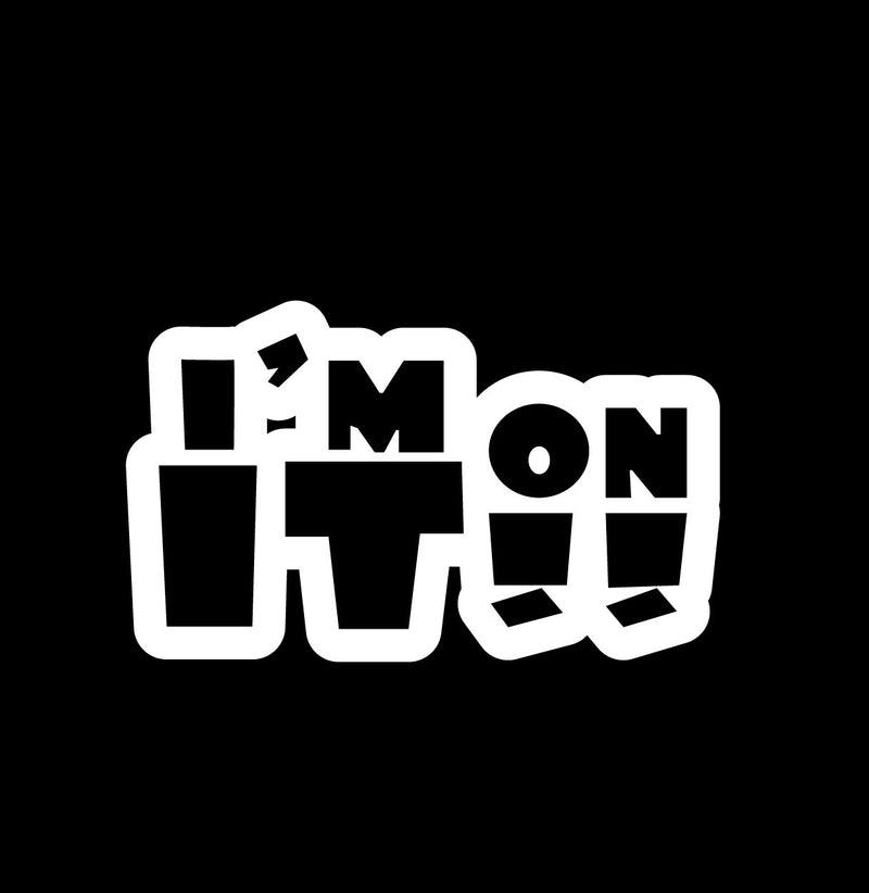 Im On It Novelty Vinyl Car Sticker