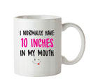 I Normally Have 10 Inches In My Mouth - Adult Mug