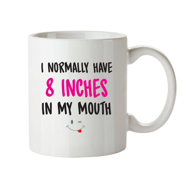 I Normally Have 8 Inches In My Mouth - Adult Mug – printed mug product image 1