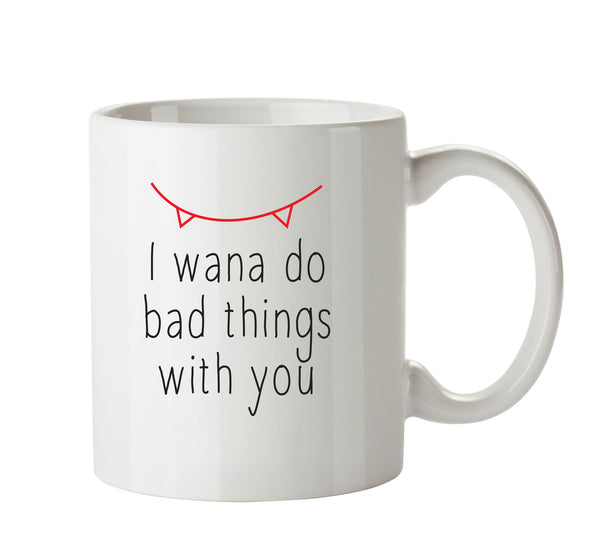 I Wana Do Bad Things To You - Adult Mug – printed mug product image 1