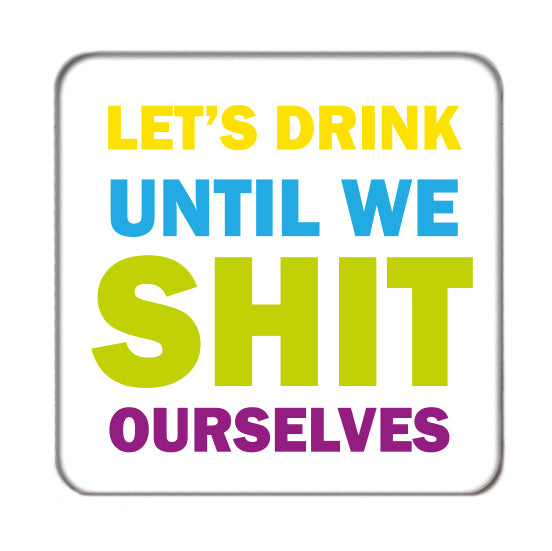 Let's drink until we shit ourselves Drinks Coaster