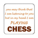 You may think that I'm listening to you but... (Chess) Drinks Coaster
