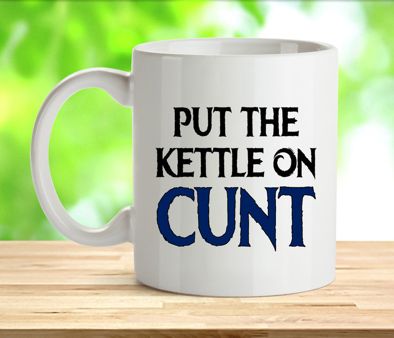 Put The Kettle On Cunt Rude Adult Mug