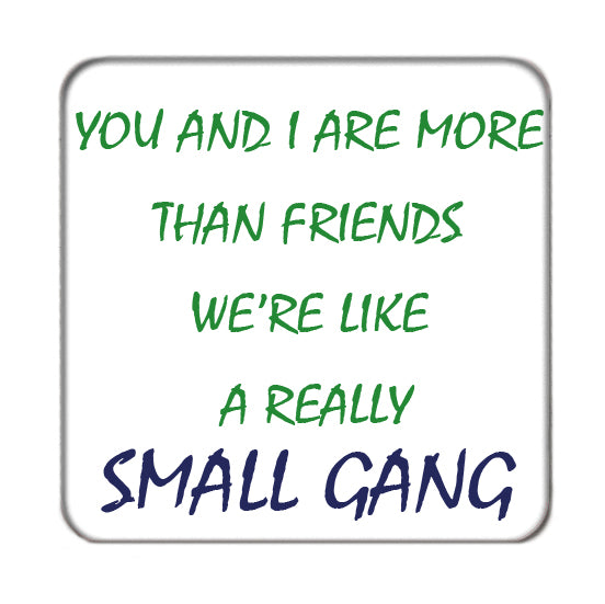 We're like a really small gang Drinks Coaster 2