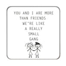 We're like a really small gang Drinks Coaster