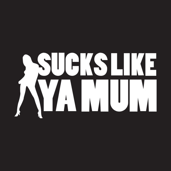 Sucks Like Ya Mum Novelty Vinyl Car Sticker
