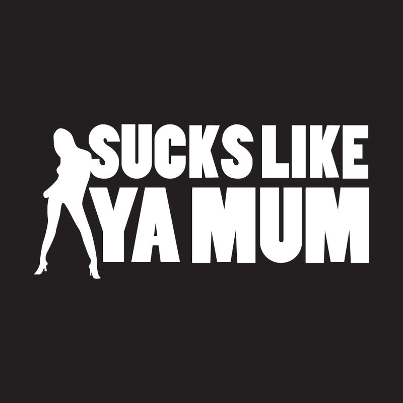 Sucks Like Ya Mum Novelty Vinyl Car Sticker