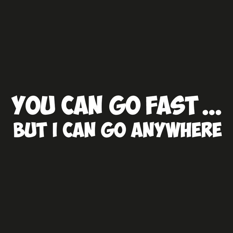 You Can Go Fast But I Can Go Anywhere Novelty Vinyl Car Sticker